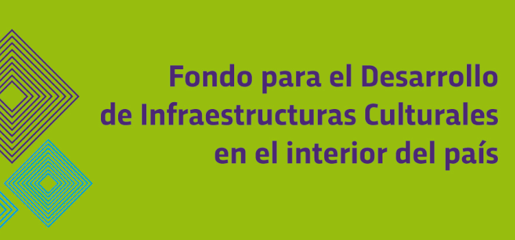 Fondo para el Desarrollo de Infraestructuras Culturales en el interior del país